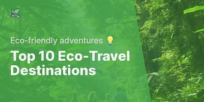 Top 10 Eco-Travel Destinations - Eco-friendly adventures 💡