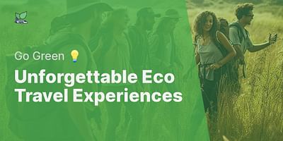Unforgettable Eco Travel Experiences - Go Green 💡
