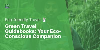 Green Travel Guidebooks: Your Eco-Conscious Companion - Eco-friendly Travel 🐰