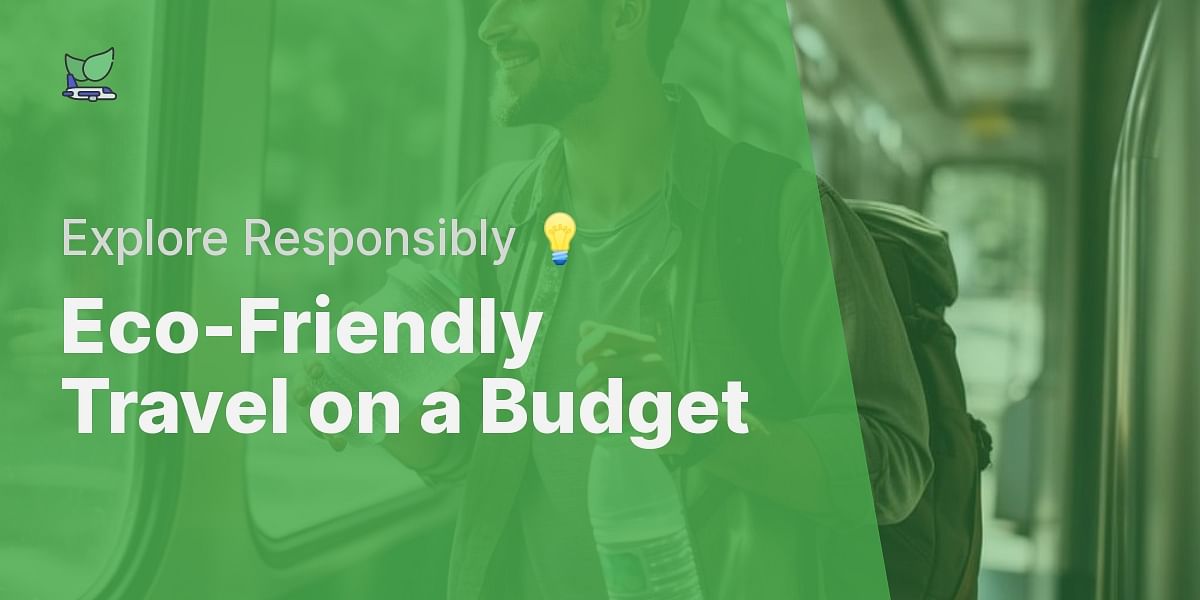 Eco-Friendly Budget Travel Hacks: Exploring The World Responsibly Without Breaking The Bank