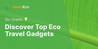 Discover Top Eco Travel Gadgets - Go Green 💡