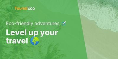 Level up your travel 🌍 - Eco-friendly adventures ✈️