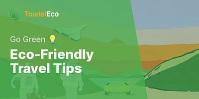 Eco-Friendly Travel Tips - Go Green 💡