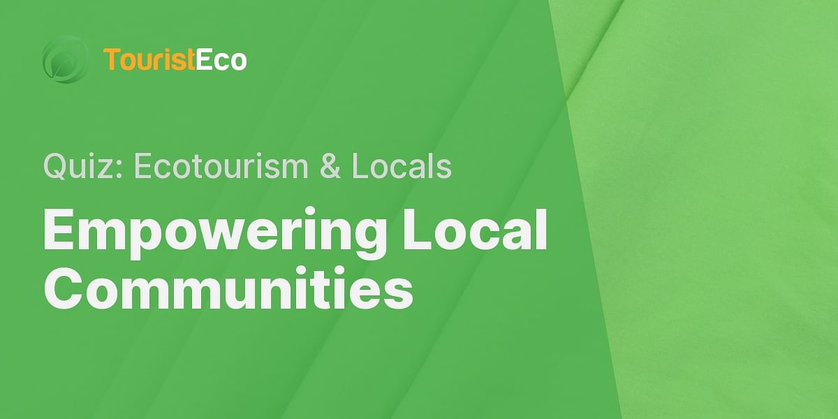 The Role Of Local Communities In Ecotourism Quiz Tourist Eco